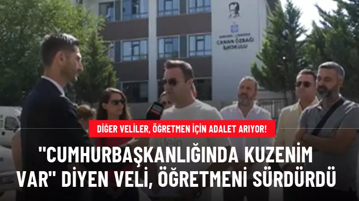 Cumhurbaşkanlığında kuzenim var” diyen veli, öğretmeni sürdürdü! Diğer veliler, öğretmen için adalet arıyor